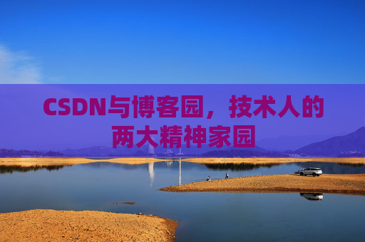 CSDN与博客园，技术人的两大精神家园